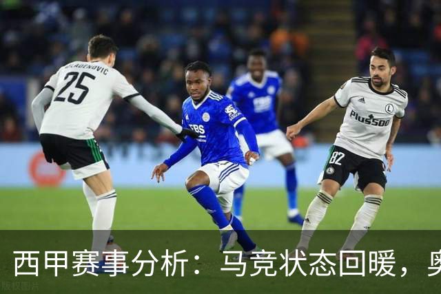 西甲赛事分析：马竞状态回暖，奥萨苏纳能否逆袭？